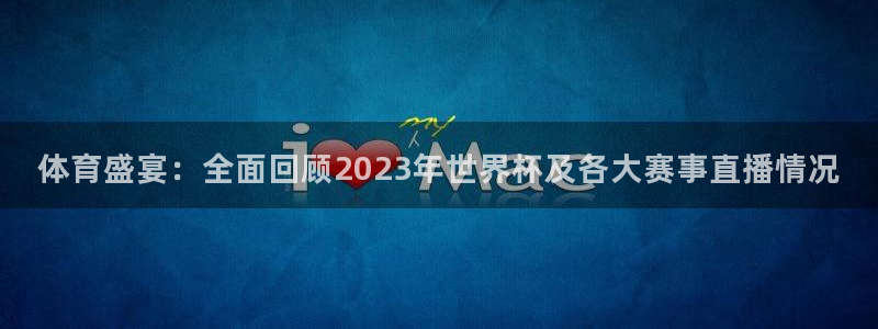 飞速体育在线直播：体育盛宴：全面回顾2023年世界杯及各大赛事直播情况